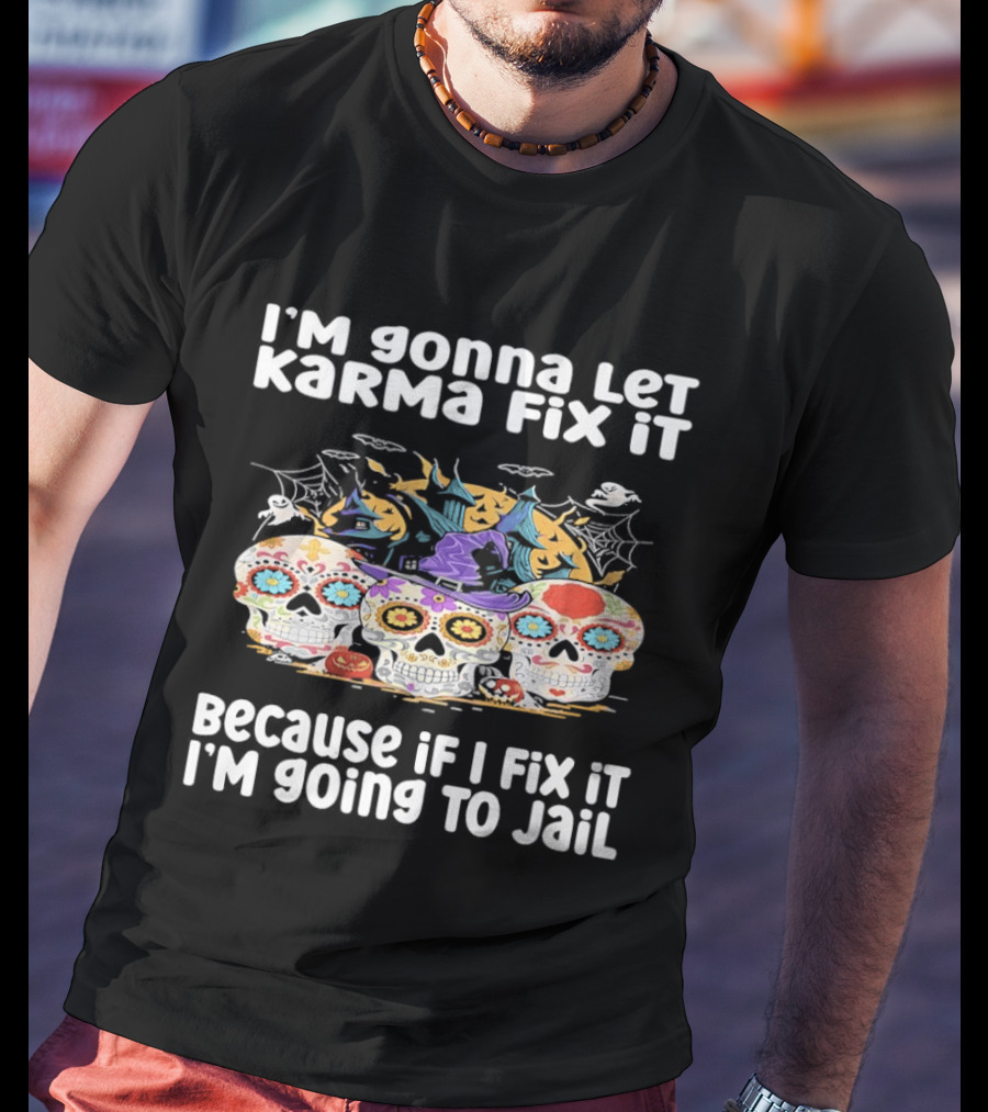 I'm Gonna Let Karma Fix It Decorated Skulls Halloween T-Shirt
