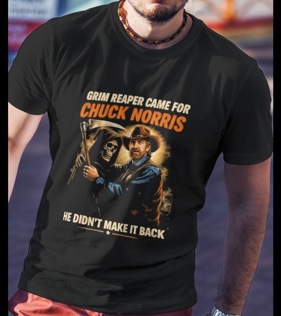 Grim Reaper Came For Chuck Norris He Didn't Make It Back T-Shirt