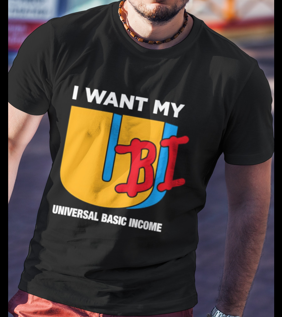 I Want My Ubi Universal Basic Income T-Shirt
