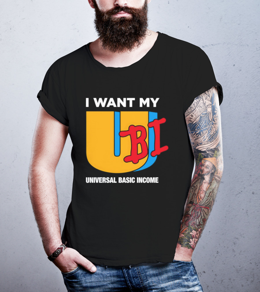 I Want My Ubi Universal Basic Income T-Shirt