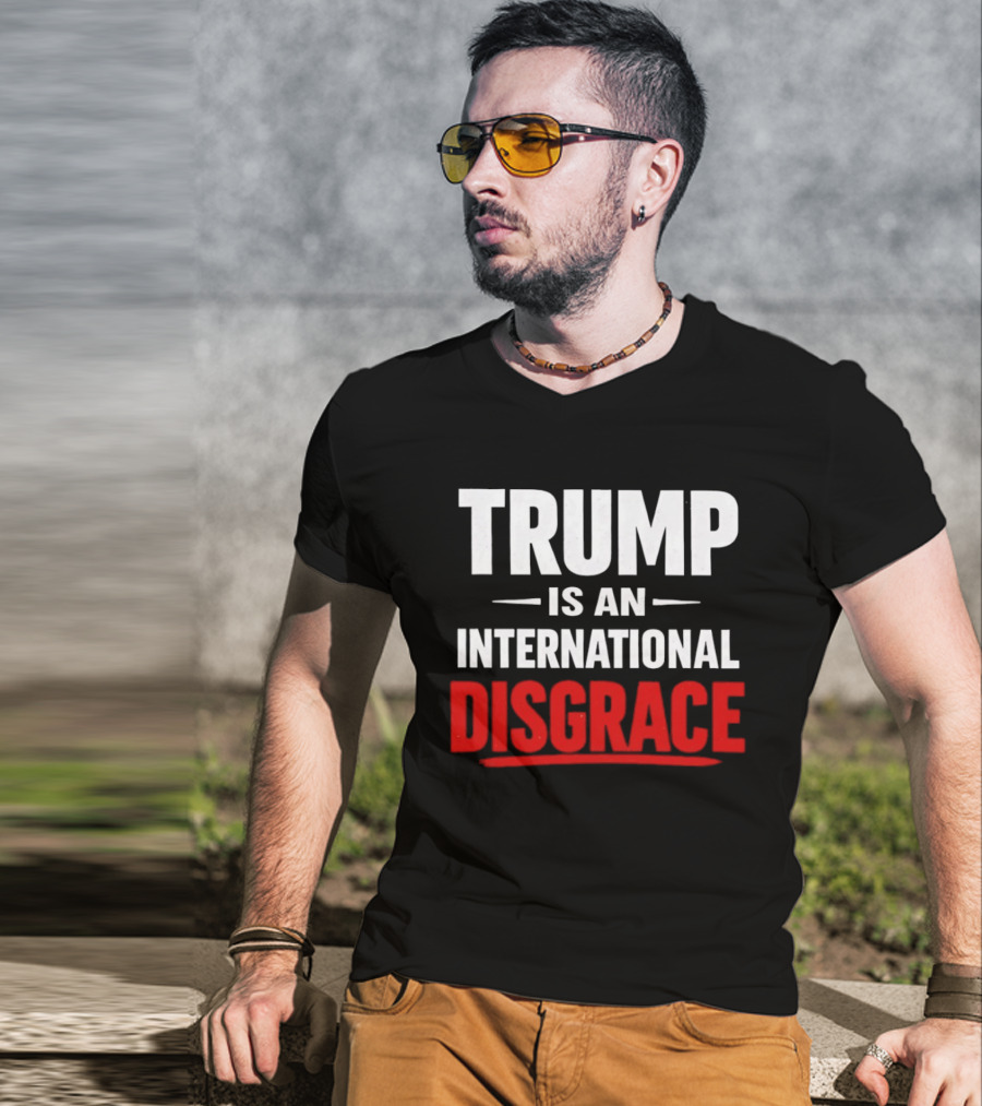 Trump Is An International Disgrace T-Shirt
