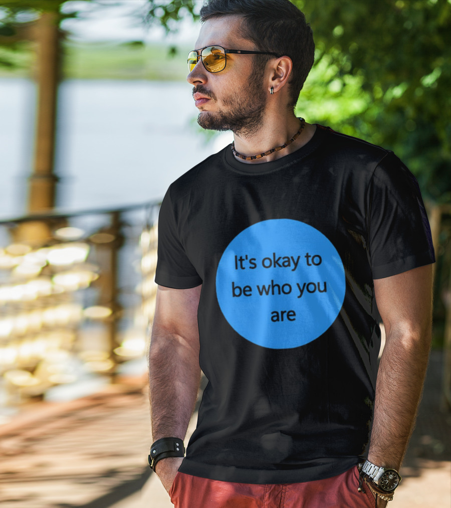 It's Okay To Be Who You Are Empowerment Message T-Shirt