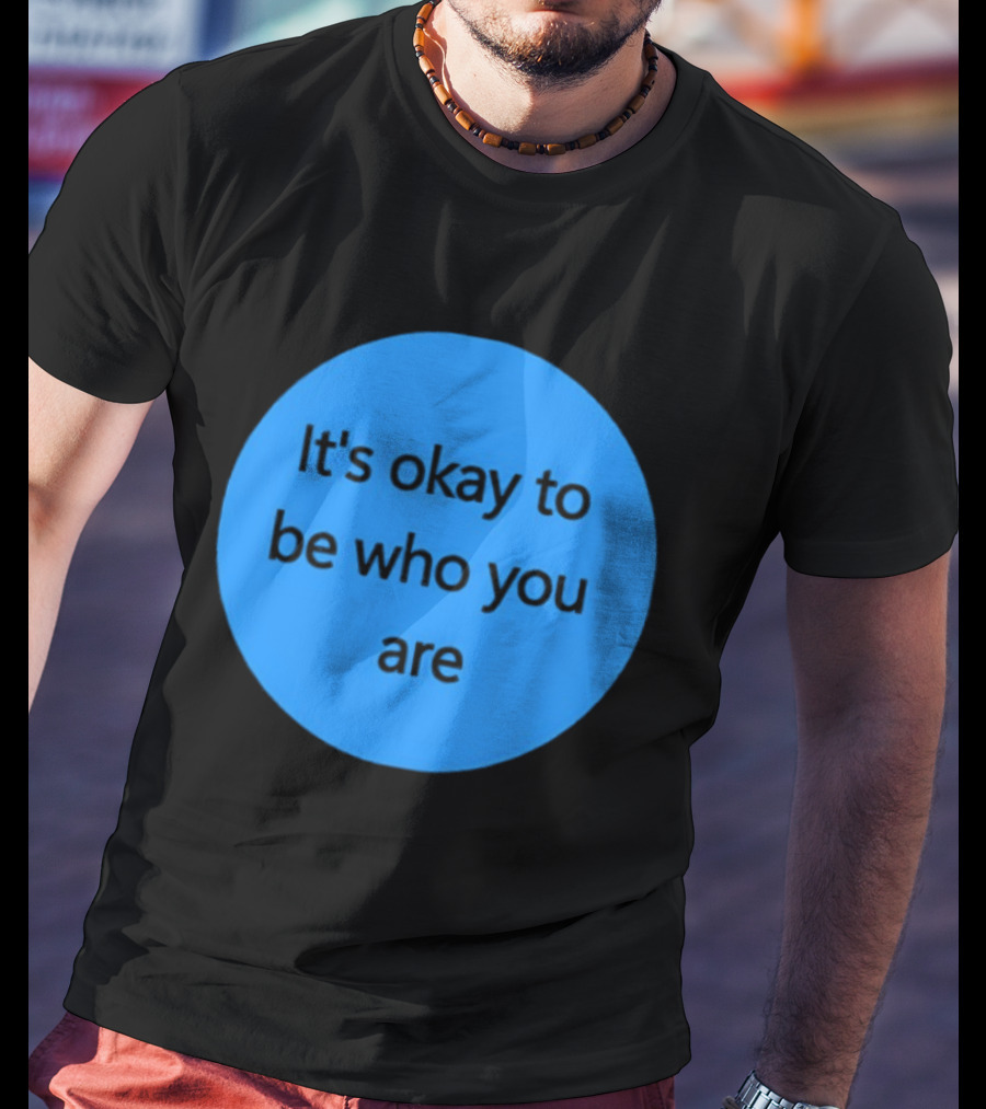 It's Okay To Be Who You Are Empowerment Message T-Shirt