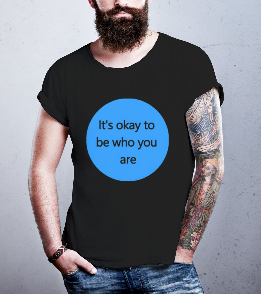 It's Okay To Be Who You Are Empowerment Message T-Shirt