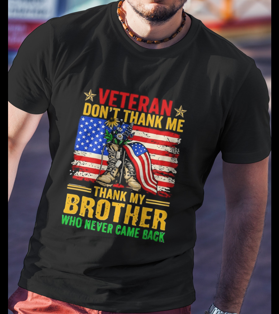 Veteran Don't Thank Me Thank My Brother Who Never Came Back American Flag Remembrance T-Shirt