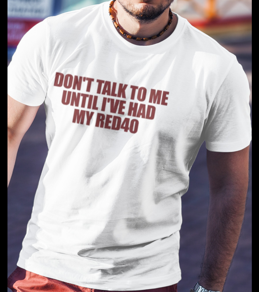 Don't Talk To Me Until I've Had My Red40 T-Shirt