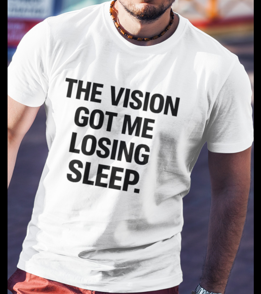 The Vision Got Me Losing Sleep T-Shirt