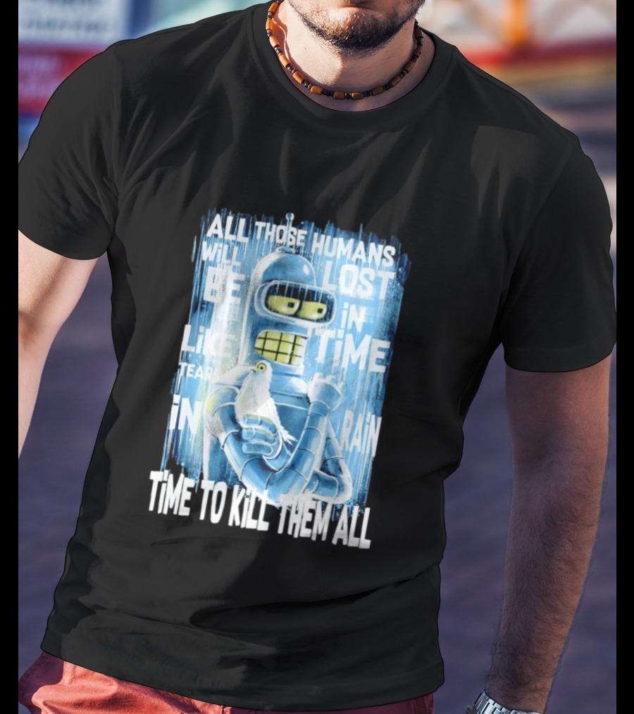 Bender Holding Bird Time To Kill All Humans Lost In Time Like Tears In Rain T-Shirt