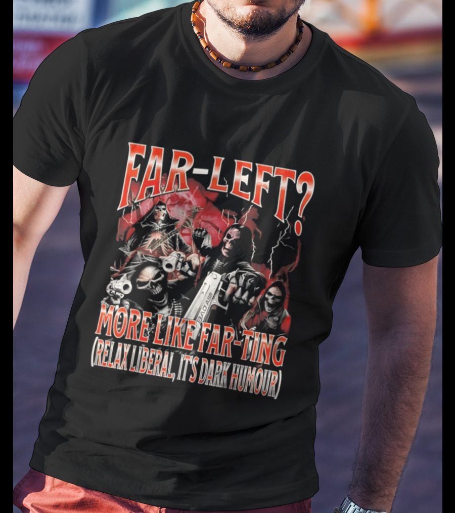 Far Left More Like Far Ting Relax Liberal Dark Humour T-Shirt