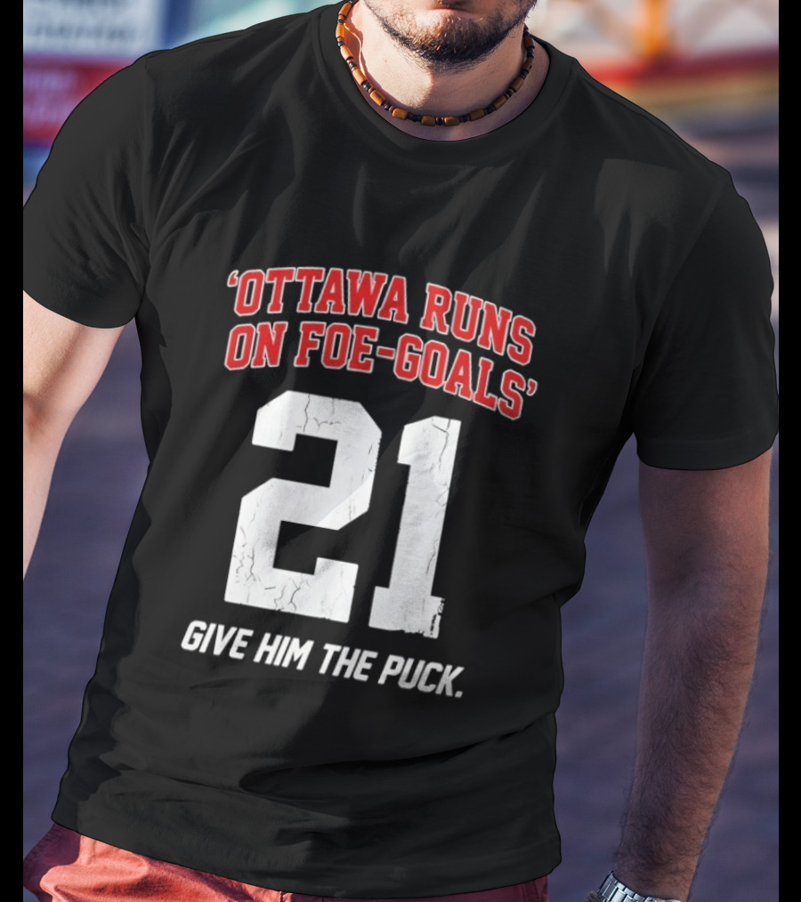 Ottawa Runs On Foe Goals 21 Give Him The Puck T-Shirt