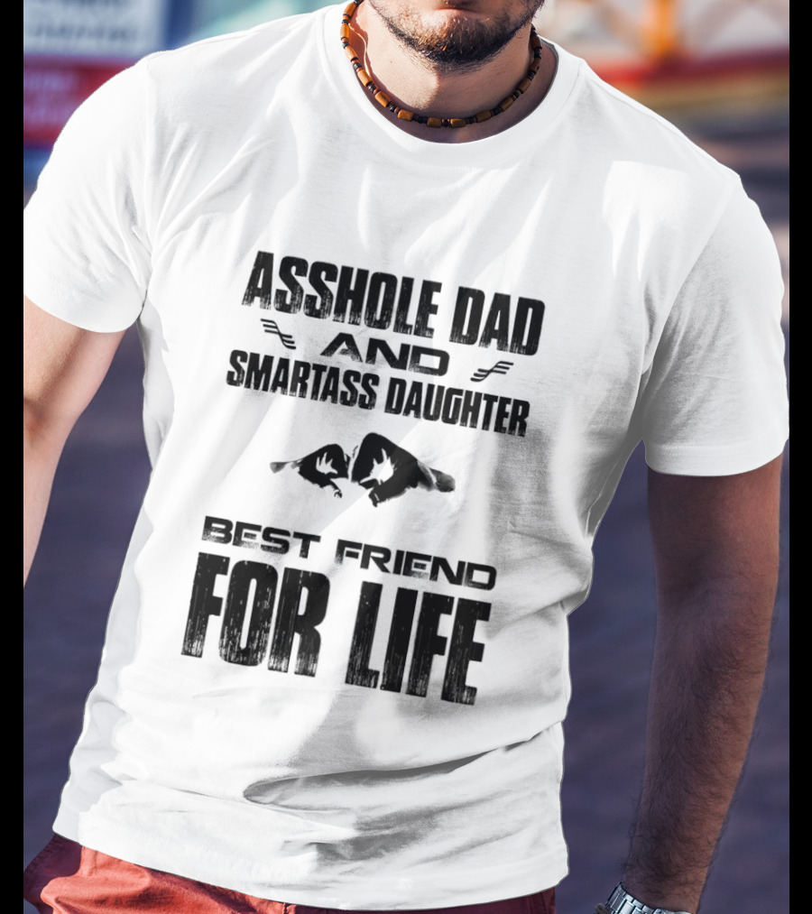 Asshole Dad Smartass Daughter Best Friend For Life Fist Bump T-Shirt