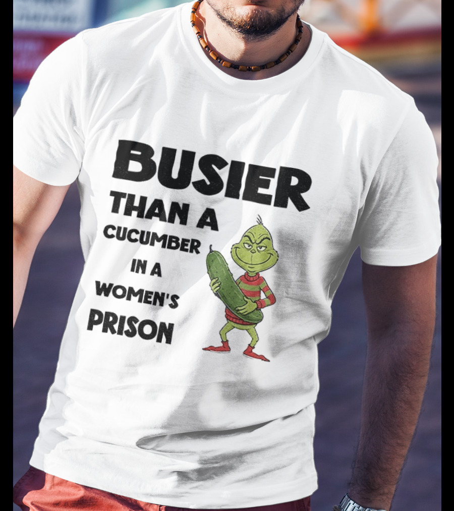 Busier Than A Cucumber In A Women's Prison Grinch Christmas T-Shirt