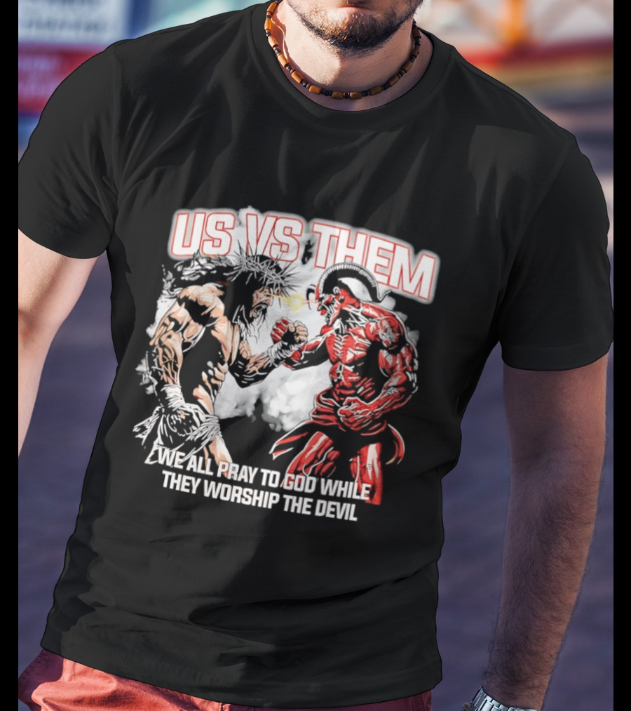Us Vs Them We All Pray To God While They Worship The Devil Epic Battle T-Shirt