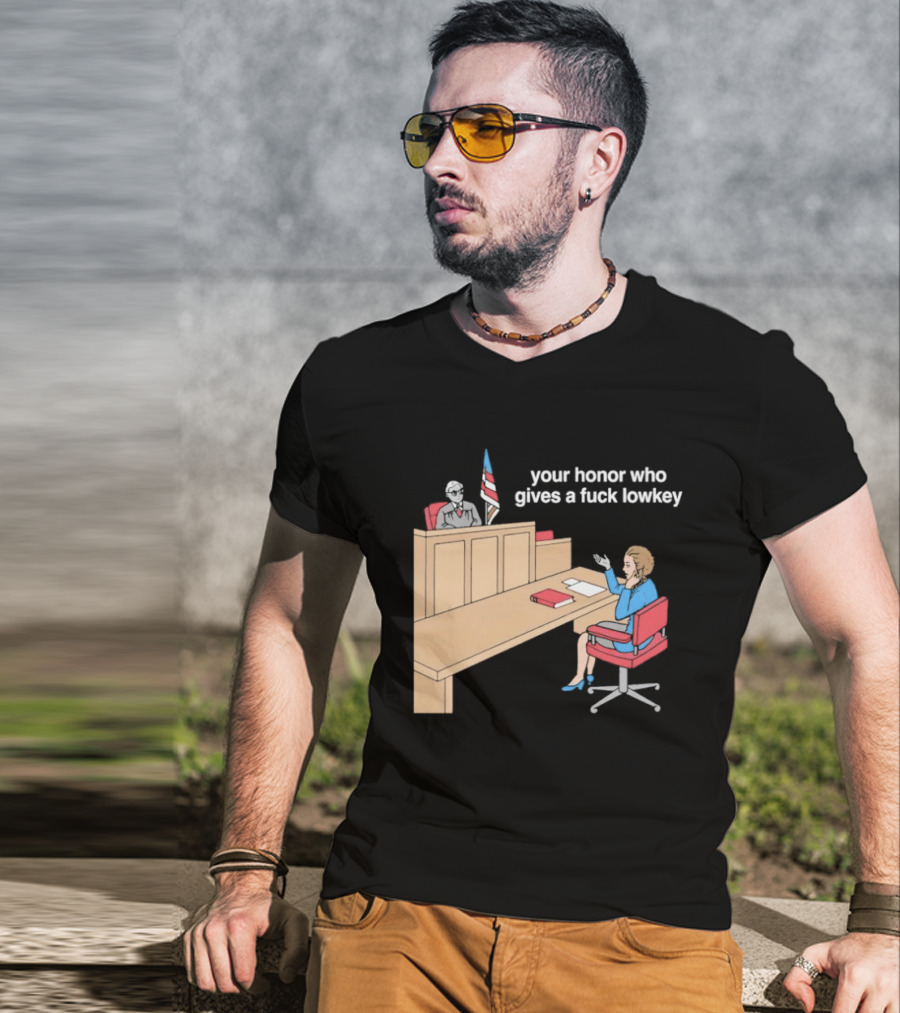 Your Honor Who Gives A Fuck Lowkey Courtroom Scene T-Shirt