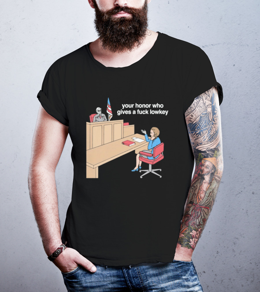 Your Honor Who Gives A Fuck Lowkey Courtroom Scene T-Shirt