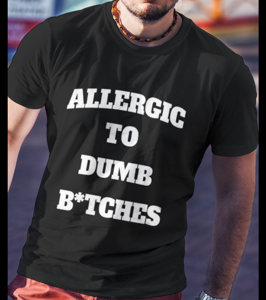 Allergic To Dumb Bitches T-Shirt