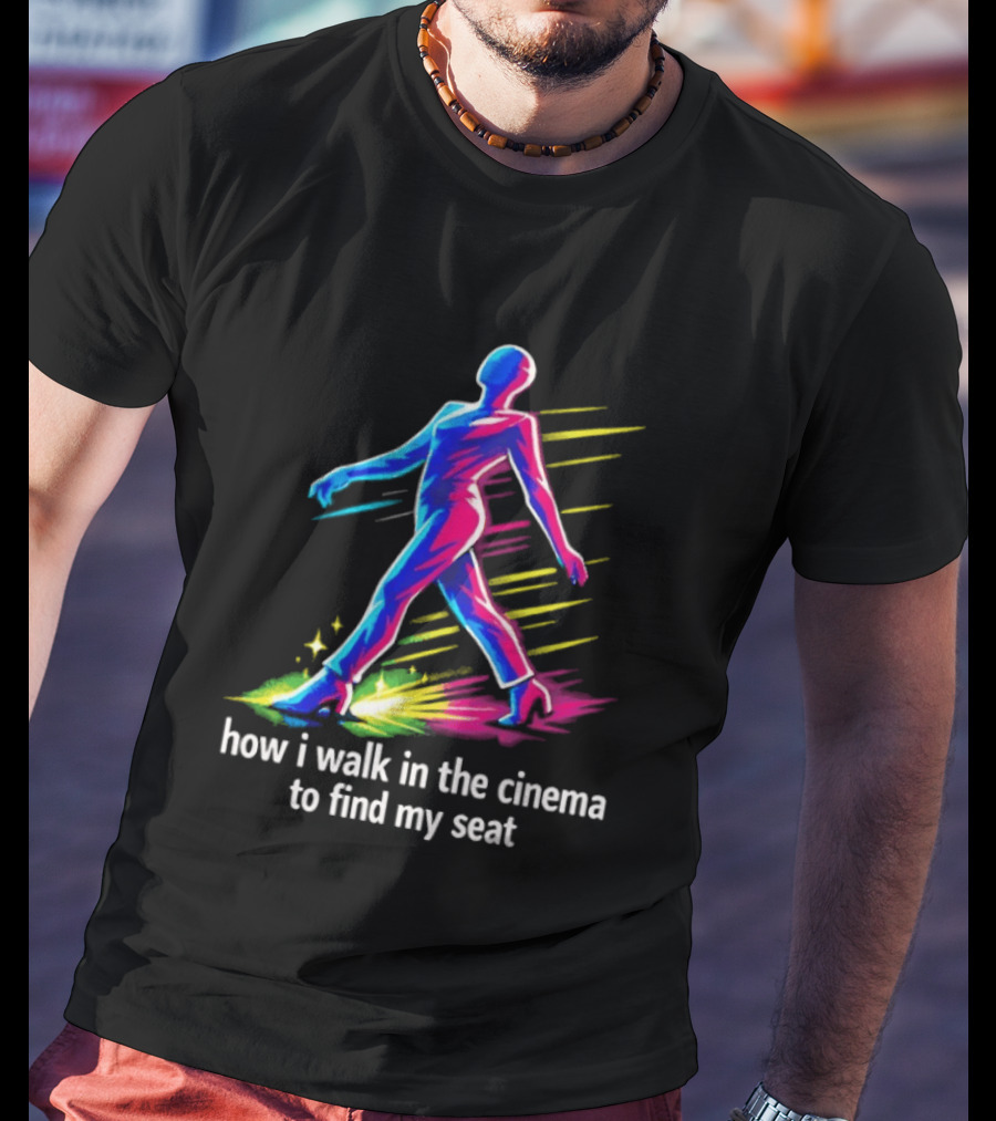 How I Walk In The Cinema To Find My Seat Colorful Strutting Figure T-Shirt