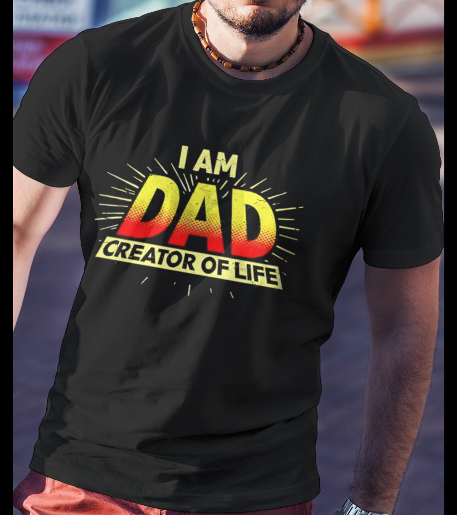 I Am Dad Creator Of Life T-Shirt