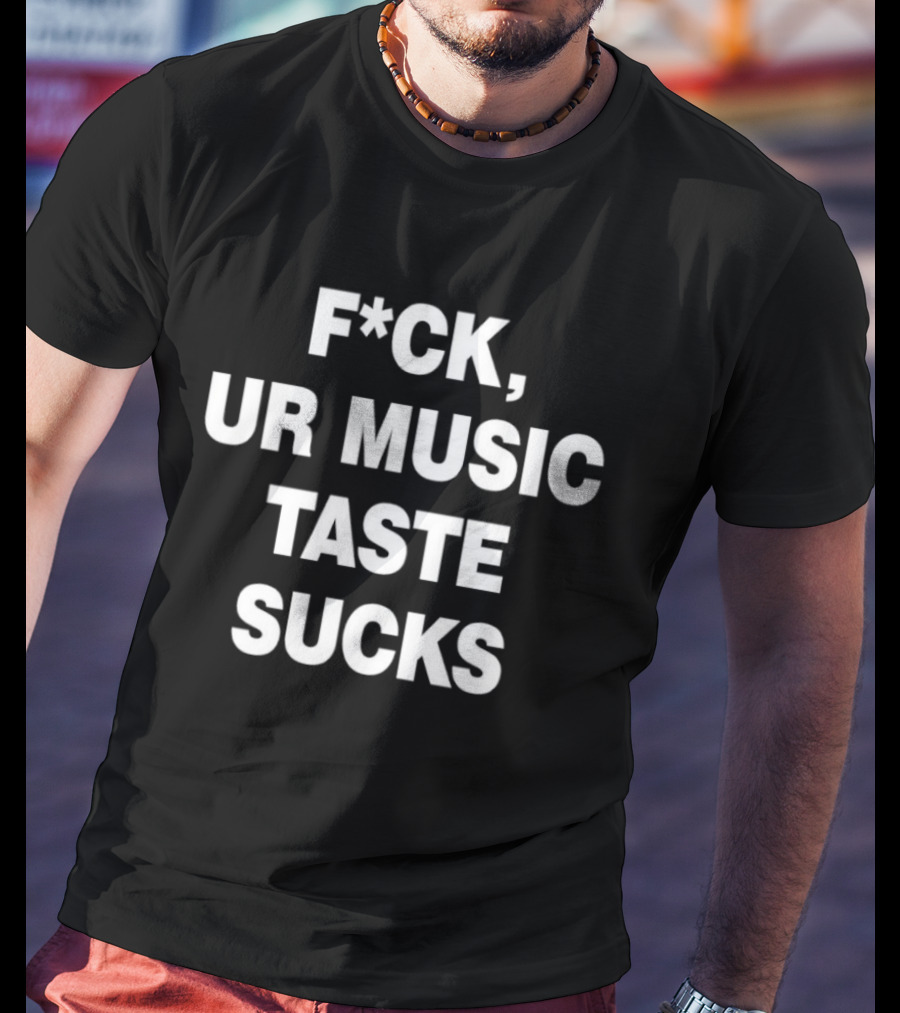 F*ck Ur Music Taste Sucks T-Shirt