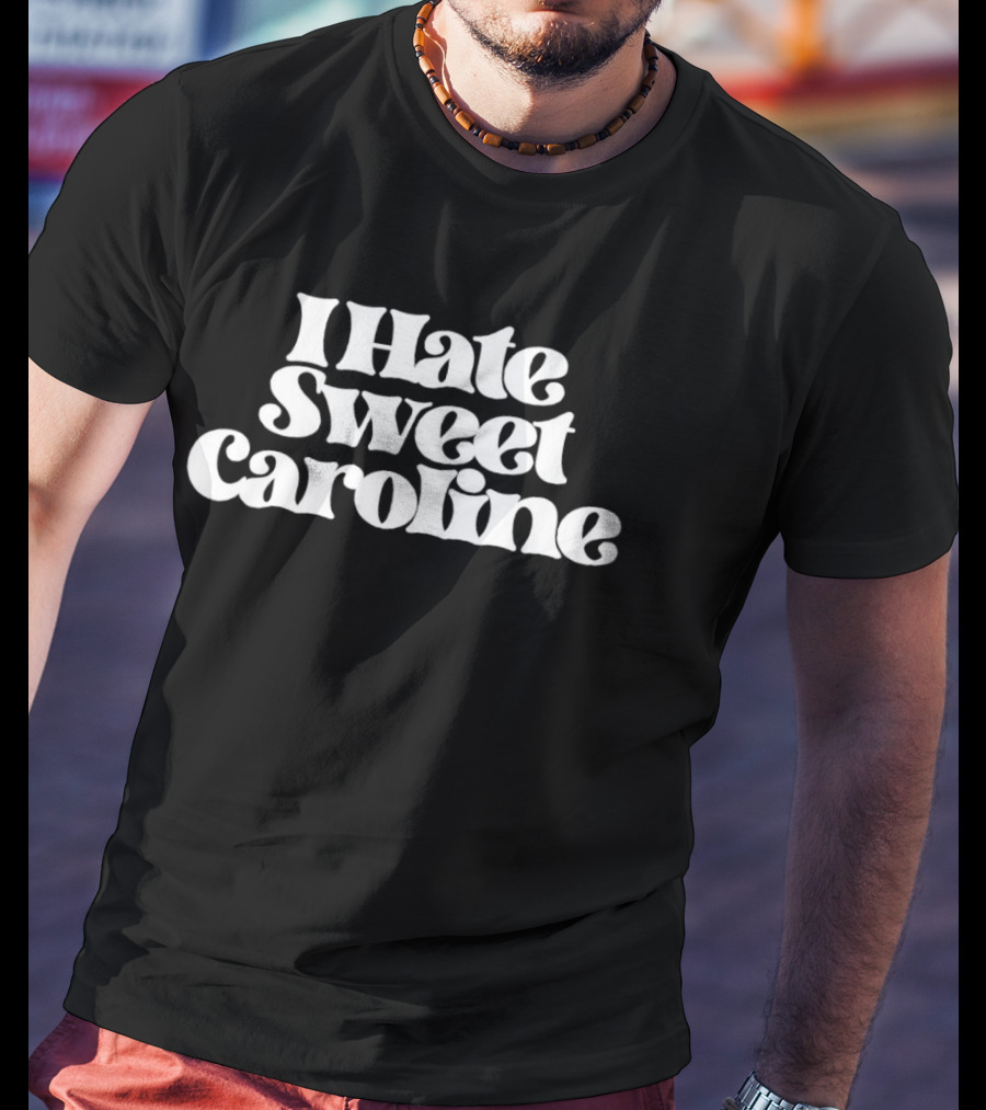 I Hate Sweet Caroline 60s Retro Psychedelic Groovy Font T-Shirt