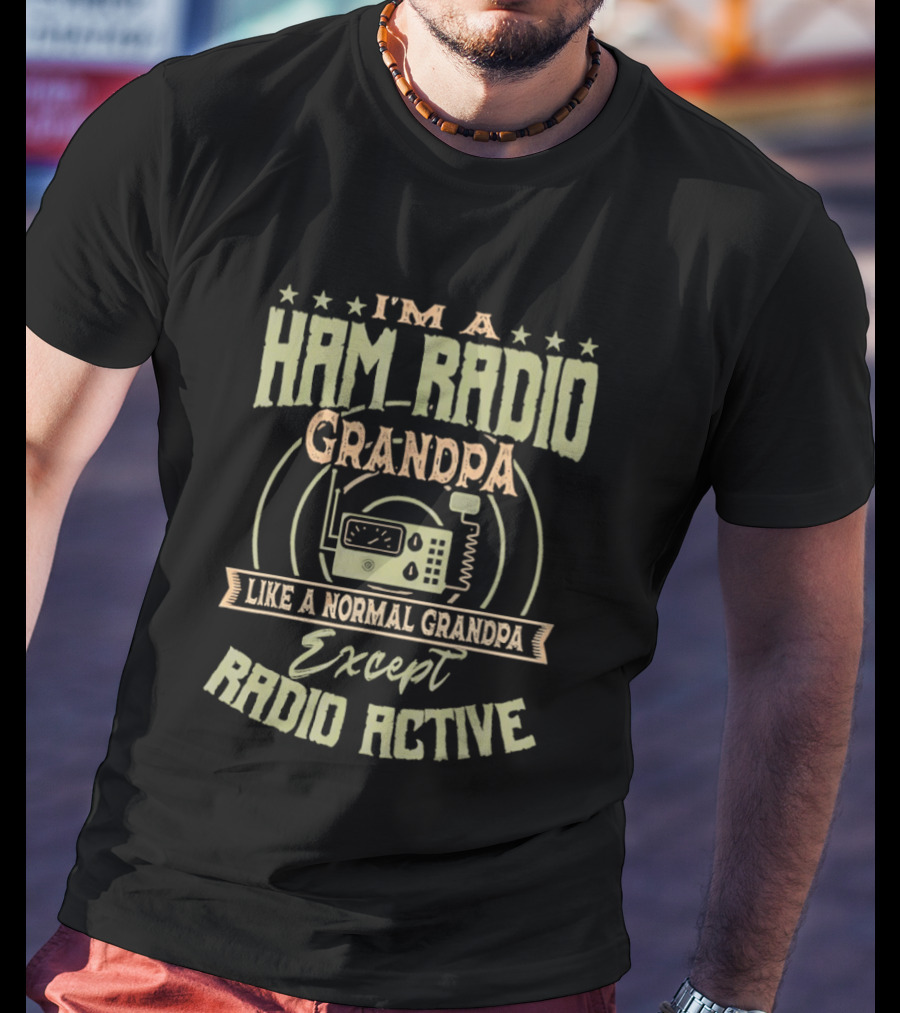 I'm A Ham Radio Grandpa Like A Normal Grandpa Except Radio Active T-Shirt