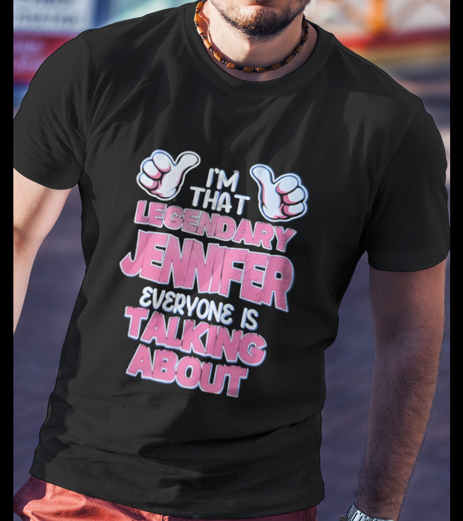 I'm That Legendary Jennifer Everyone Is Talking About T-Shirt