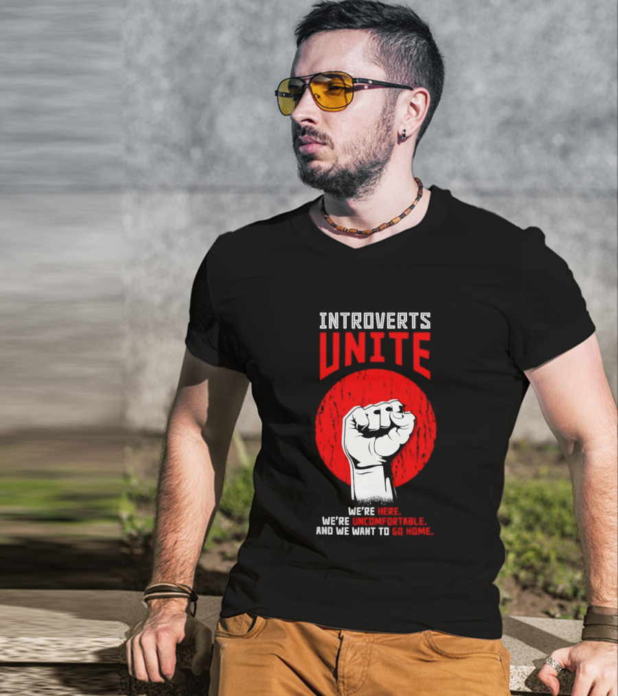 Introverts Unite We're Here We're Uncomfortable And We Want To Go Home Fist T-Shirt