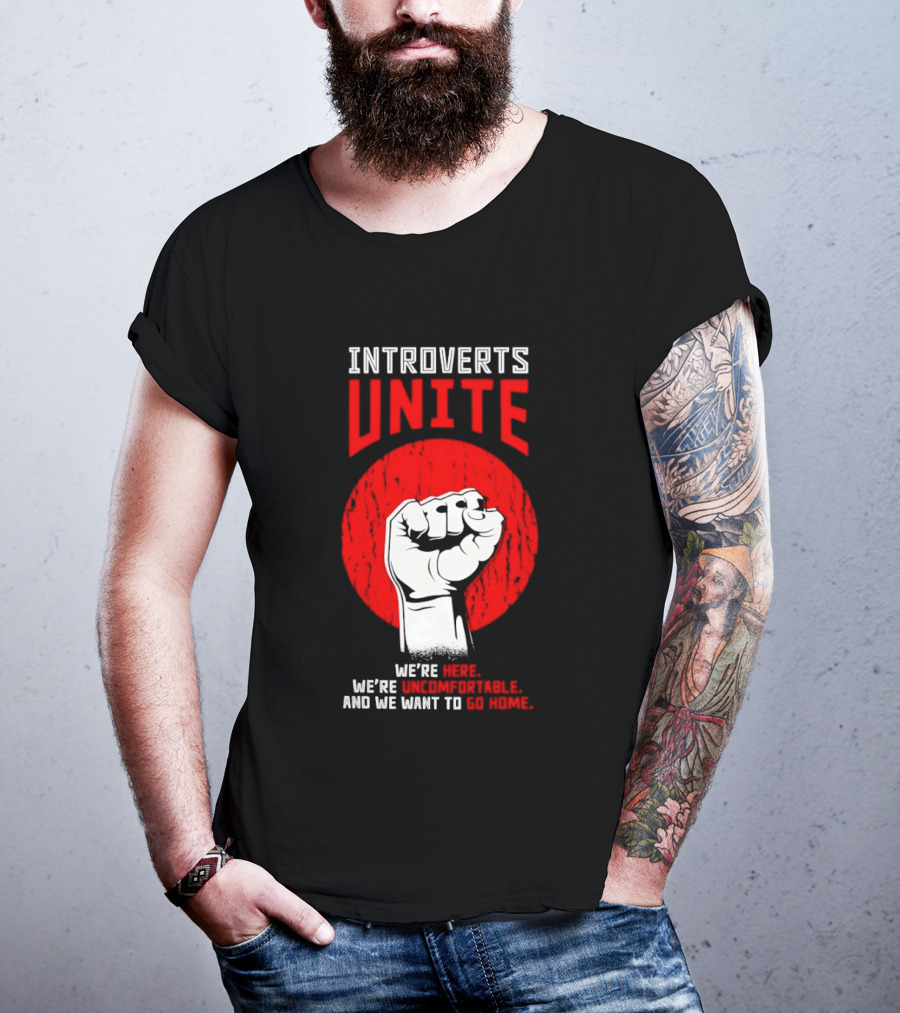 Introverts Unite We're Here We're Uncomfortable And We Want To Go Home Fist T-Shirt