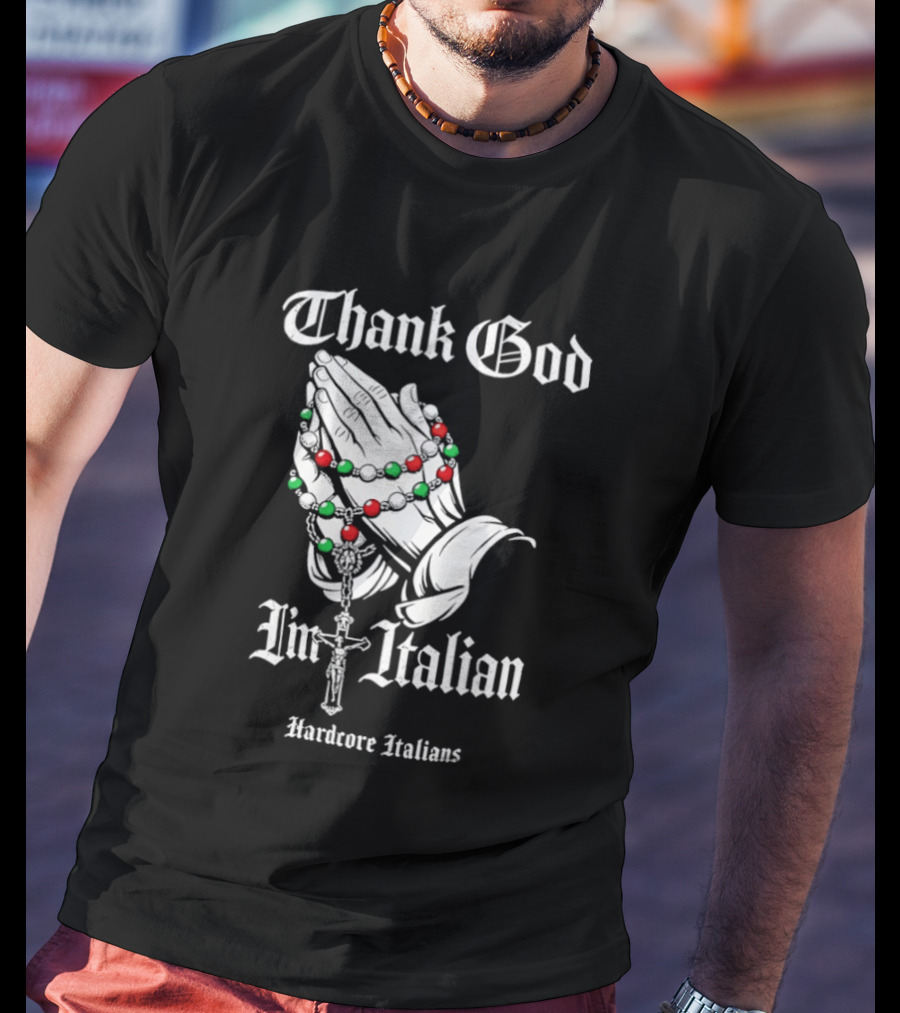 Thank God I'm Italian Hardcore Italians Praying Hands Rosary T-Shirt