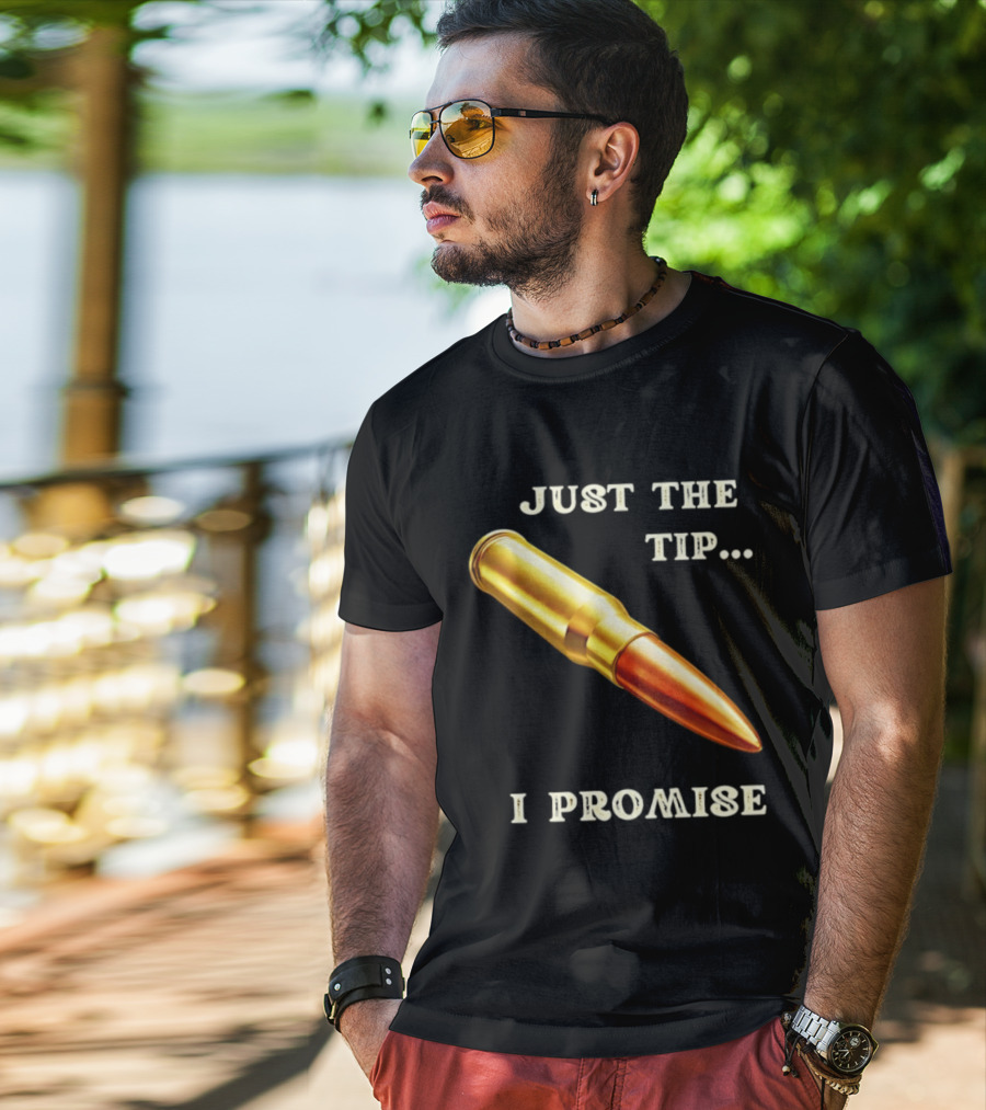 Just The Tip I Promise Bullet Ammo T-Shirt