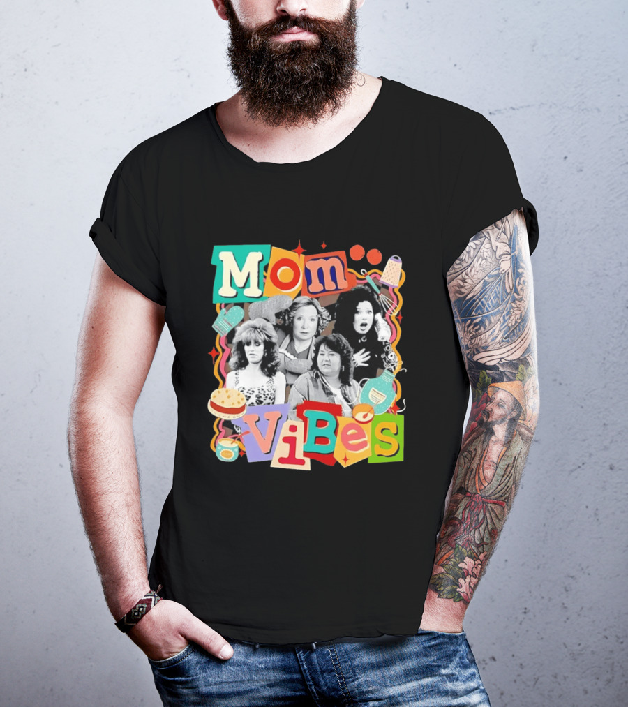 Mom Vibes Peggy Bundy Kitty Forman Fran Fine Roseanne Barr T-Shirt