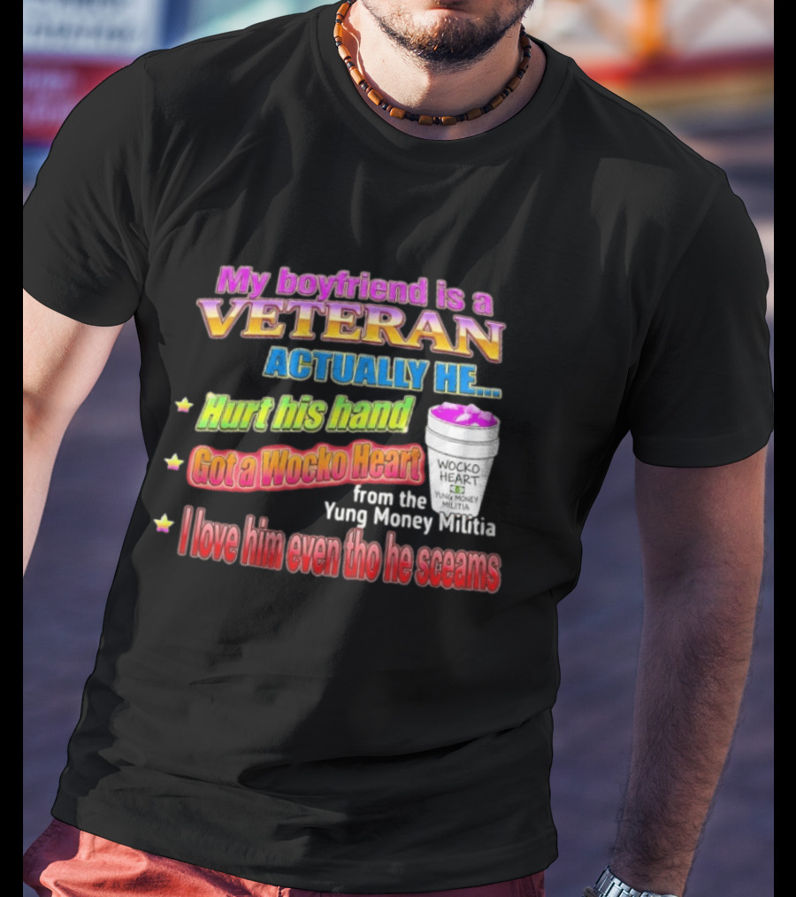 My Boyfriend Is A Veteran Actually He Hurt His Hand Got A Wocko Heart Yung Money Militia I Love Him Even Tho He Screams T-Shirt