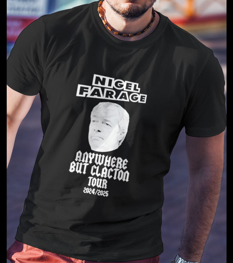 Nigel Farage Anywhere But Clacton Tour 2024 2025 T-Shirt