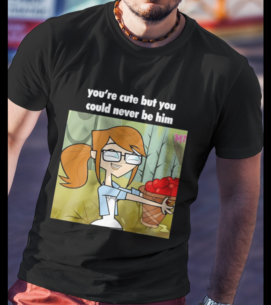 You're Cute But You Could Never Be Him Total Drama Character Holding Basket Of Apples T-Shirt
