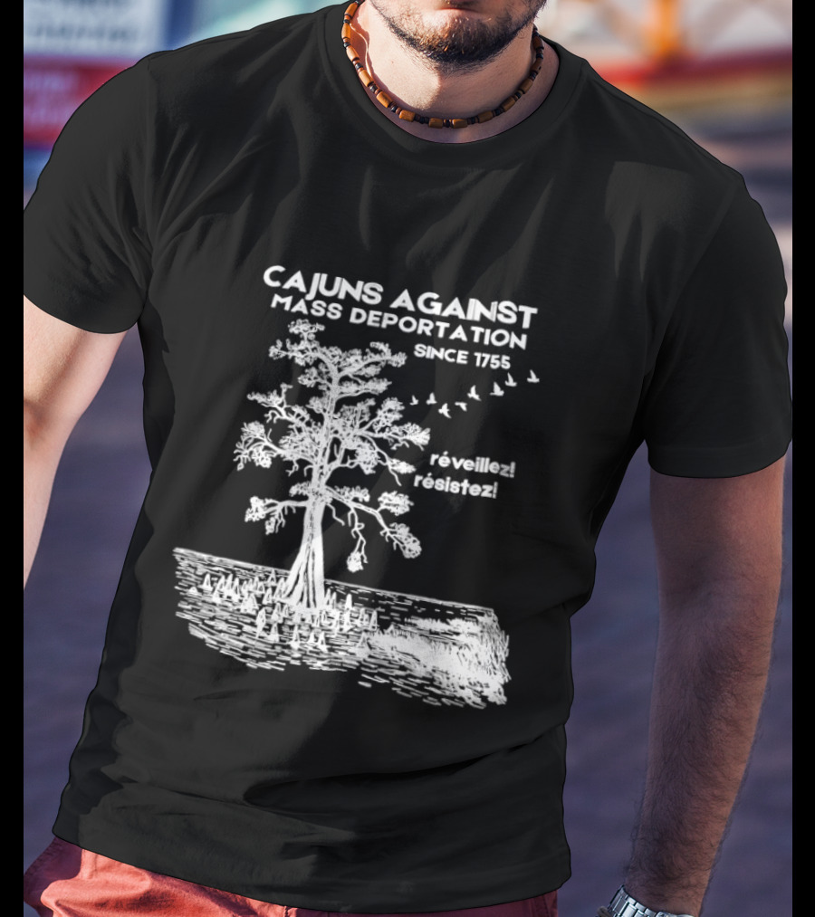 Cajuns Against Mass Deportation Since 1755 Reveillez Rêveillez T-Shirt