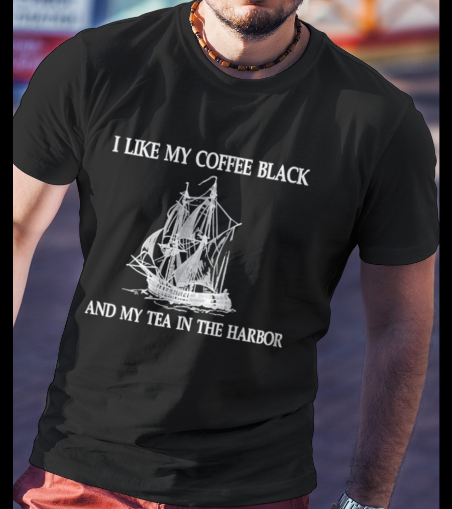I Like My Coffee Black And My Tea In The Harbor Pirate Ship T-Shirt