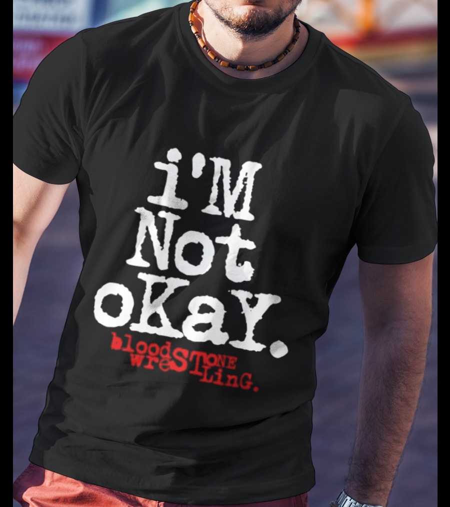 I'm Not Okay Bloodstone Wrestling T-Shirt