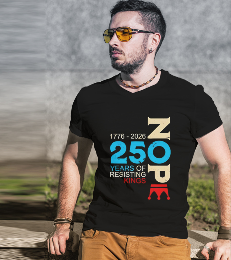 1776 2026 Nope 250 Years Of Resisting Kings T-Shirt