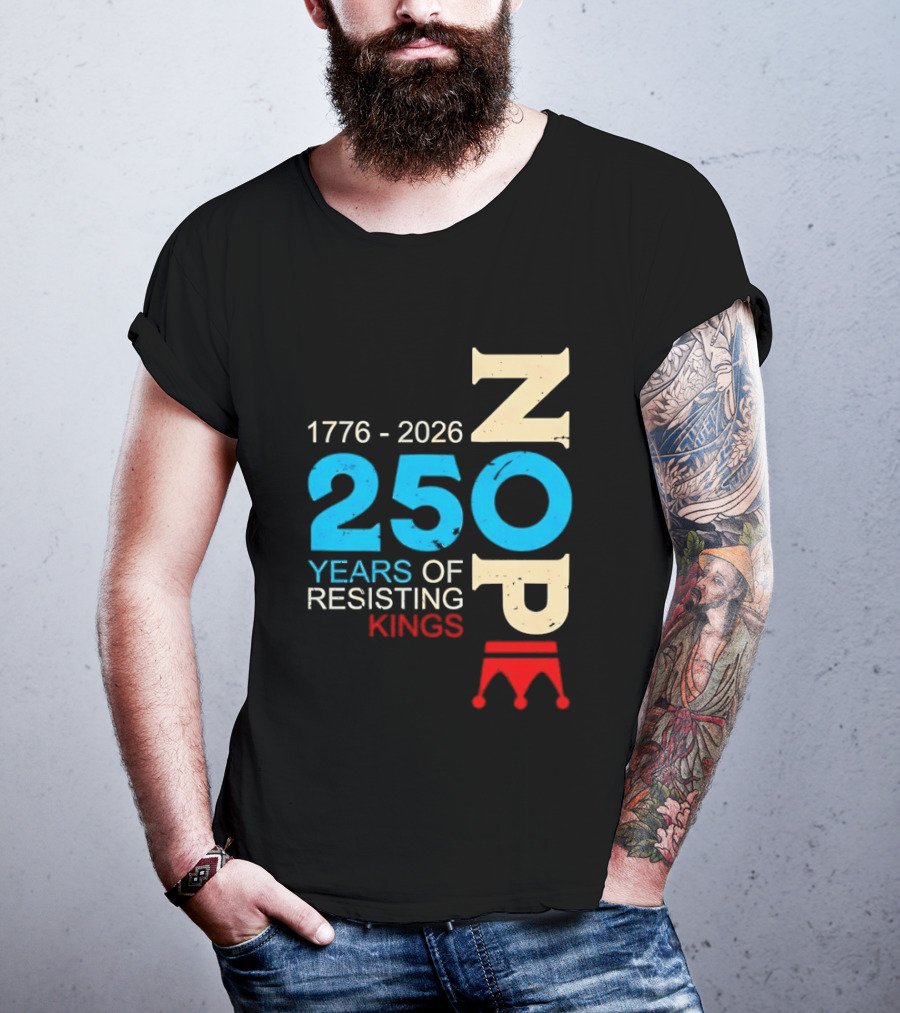 1776 2026 Nope 250 Years Of Resisting Kings T-Shirt