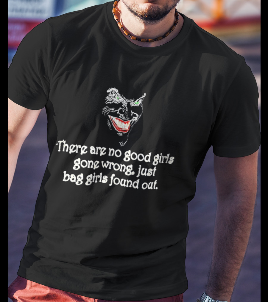 There Are No Good Girls Gone Wrong Just Bad Girls Found Out Joker Smile T-Shirt