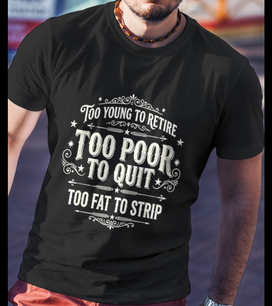 Too Young To Retire Too Poor To Quit Too Fat To Strip Vintage Signage T-Shirt