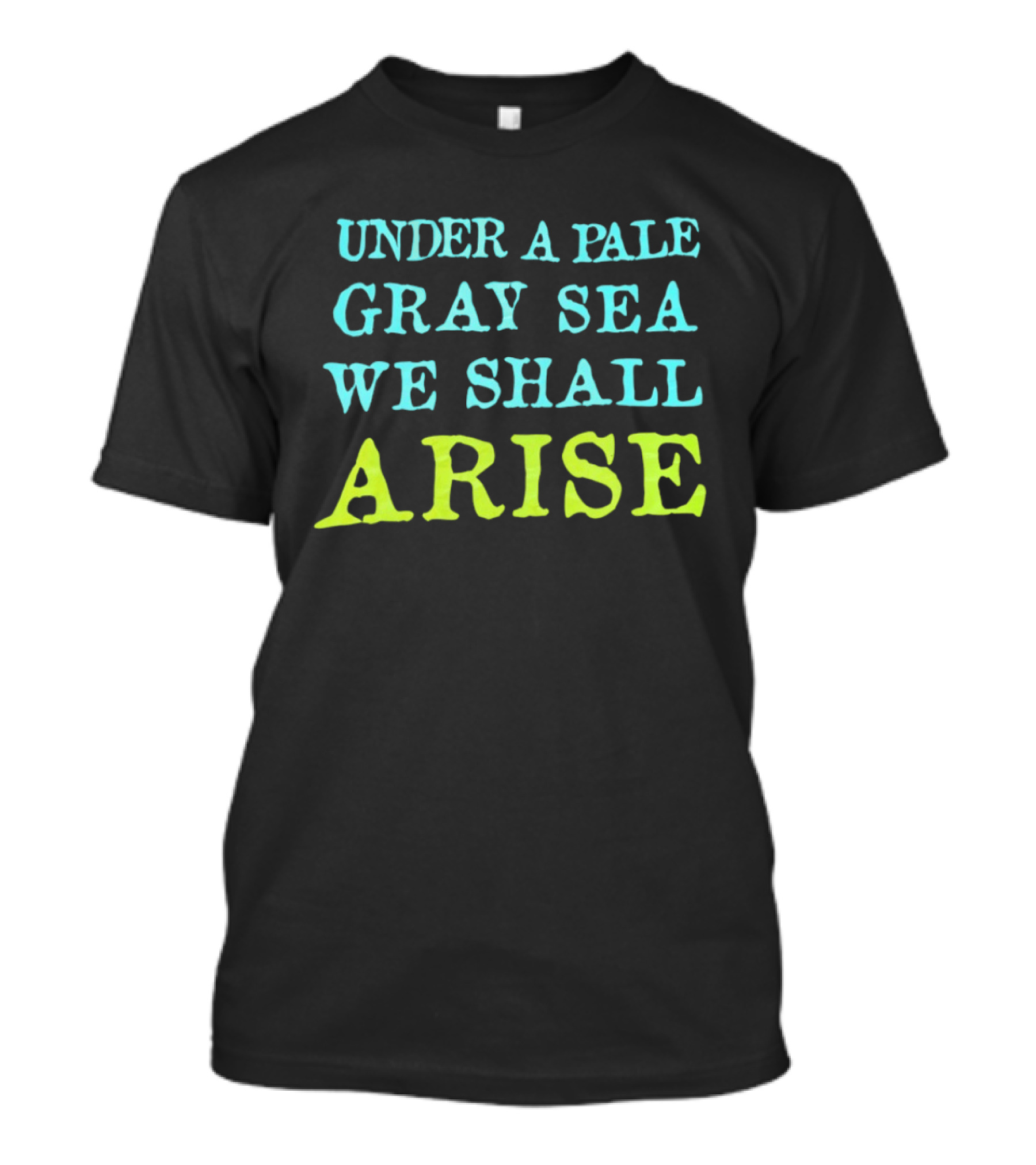 Under A Pale Gray Sea We Shall Arise T-Shirt
