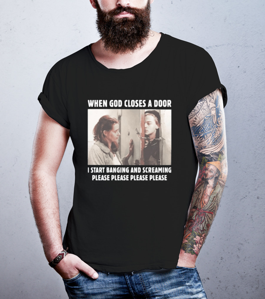 When God Closes A Door Scene I Start Banging And Screaming Please Please Please Please T-Shirt