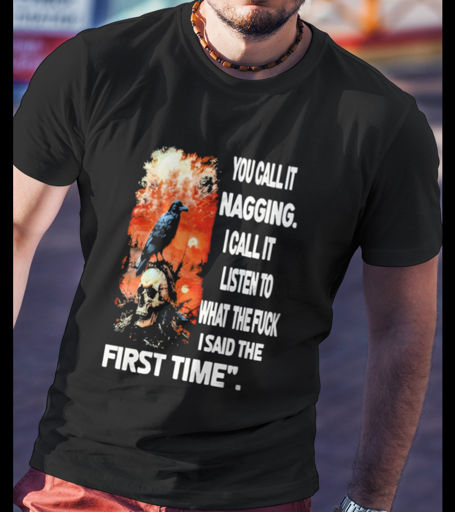 You Call It Nagging Skull Raven What I Said The First Time T-Shirt