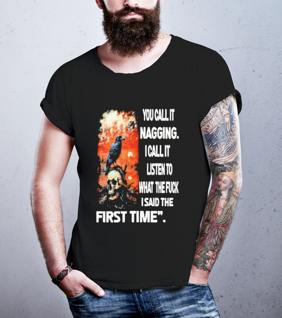 You Call It Nagging Skull Raven What I Said The First Time T-Shirt