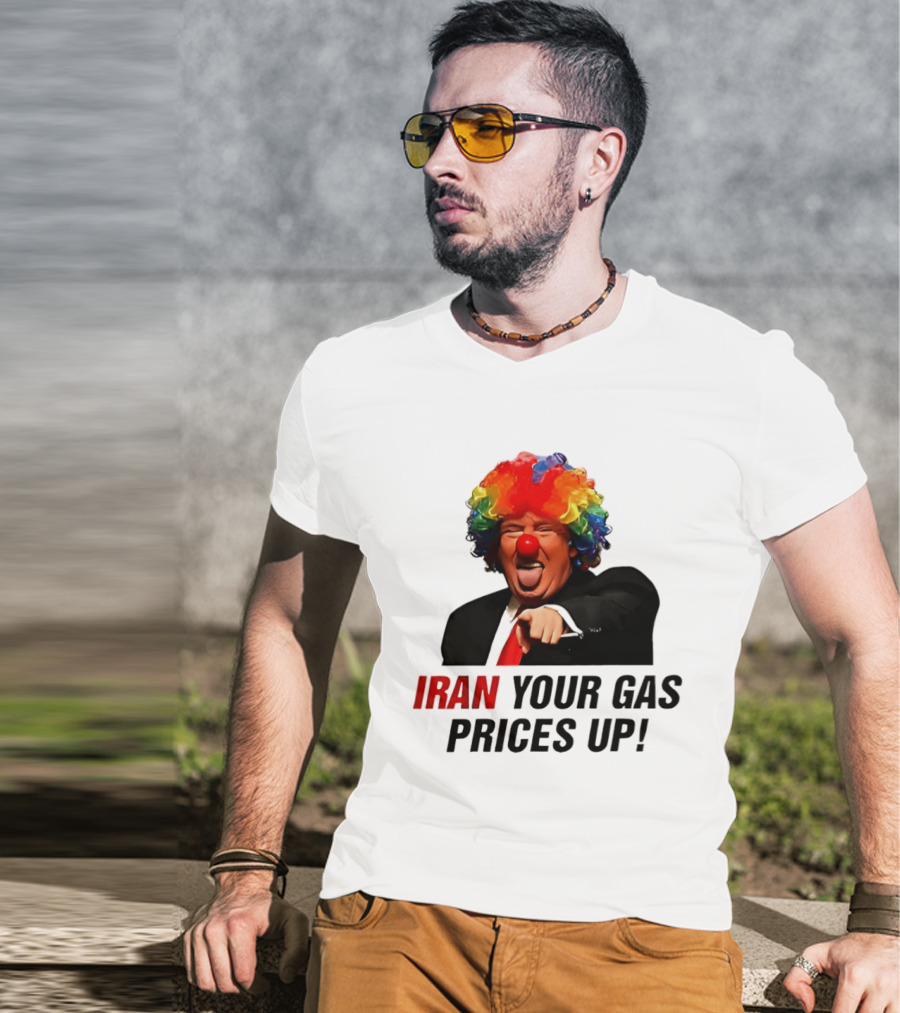 Donald Trump Clown Iran Your Gas Prices Up T-Shirt