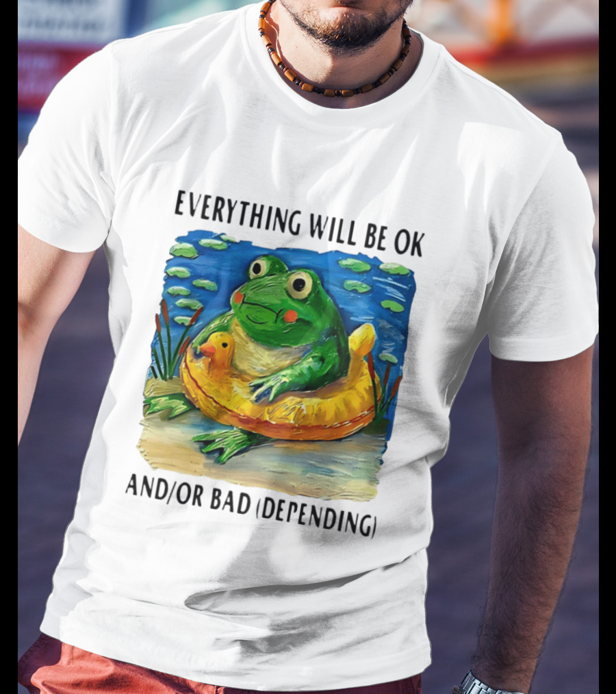 Everything Will Be Ok And/or Bad (depending) Frog T-Shirt