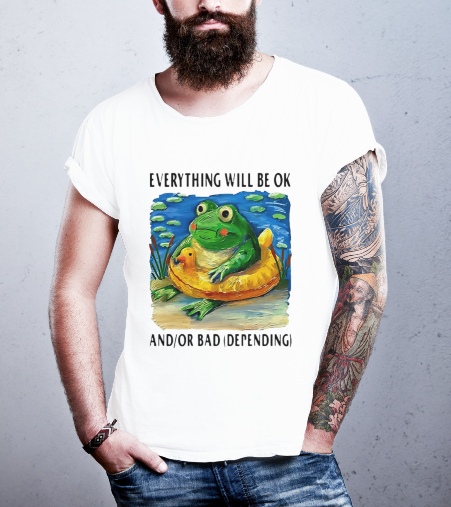 Everything Will Be Ok And/or Bad (depending) Frog T-Shirt