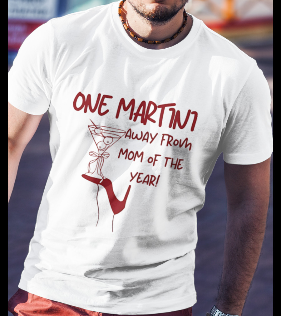 One Martini Away From Mom Of The Year With Red Martini Glass And Shoe T-Shirt