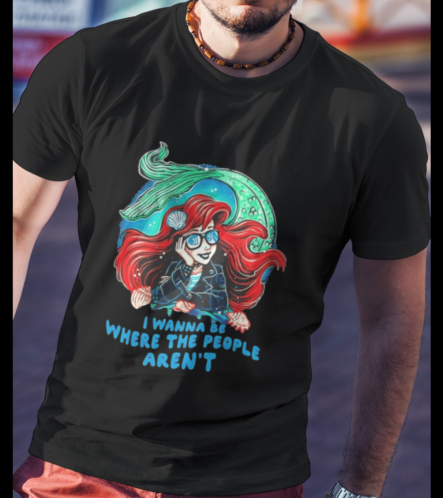 Ariel I Wanna Be Where The People Aren't Mermaid T-Shirt